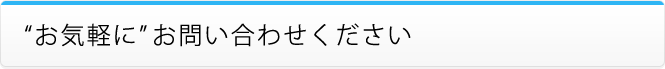 “お気軽に”お問い合わせください