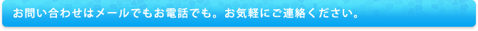 お問い合わせはメールでもお電話でも。お気軽にご連絡ください。