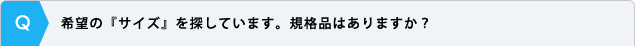 希望の『サイズ』を探しています。規格品はありますか？