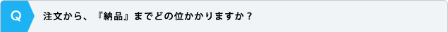 注文から、『納品』までどの位かかりますか？