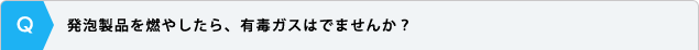 発泡製品を燃やしたら、有毒ガスはでませんか？